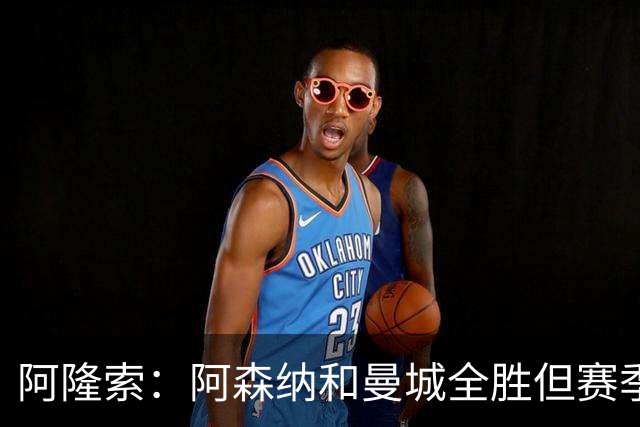 阿隆索：阿森纳和曼城全胜但赛季还很长 我们防守端还有提升空间